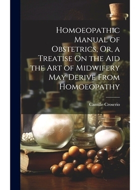 预订 Homoeopathic Manual of Obstetrics, Or, a Treatise On the Aid the Art of Midwifery May Derive From Homoeopathy: 9781