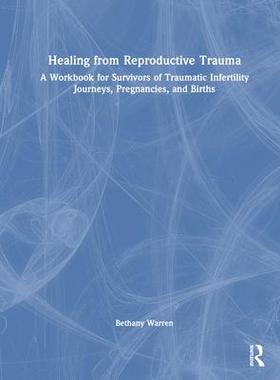 [预订]Healing from Reproductive Trauma: A Workbook for Survivors of Traumatic Infertility Journeys, Pregna 9781032460772