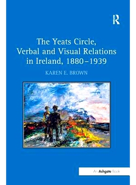 预订 The Yeats Circle, Verbal and Visual Relations in Ireland, 1880–1939: 9781138279124