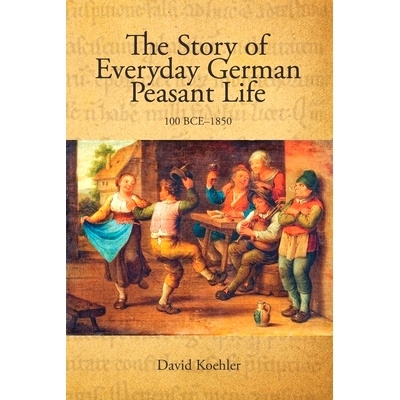 预订 The Story of Everyday German Peasant Life: 100 BCE to 1850: 9781688237384