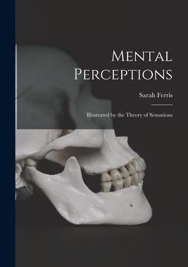 [预订]Mental Perceptions; Illustrated by the Theory of Sensations 9781013726507