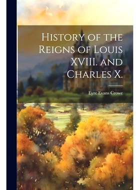 预订 History of the Reigns of Louis XVIII. and Charles X.: 9781022762848