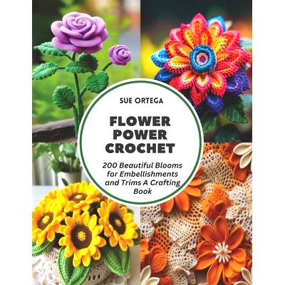 预订 Flower Power Crochet: 200 Beautiful Blooms for Embellishments and Trims A Crafting Book: 9798321321744