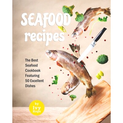 预订 Seafood Recipes: The Best Seafood Cookbook Featuring 50 Excellent Dishes: 9798519467841