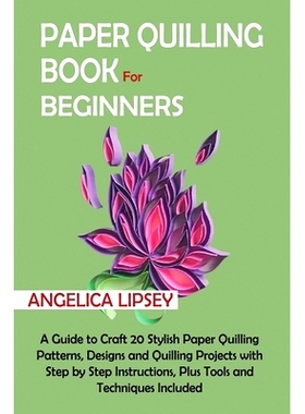 预订 Paper Quilling Book for Beginners: A Guide to Craft 20 Stylish Paper Quilling Patterns, Designs and Quilling Projec