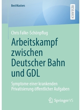 预订 Arbeitskampf Zwischen Deutscher Bahn Und Gdl: Symptome Einer Krankenden Privatisierung Öffentlicher Aufgaben: 9783