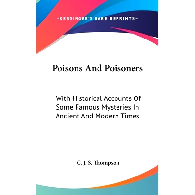 预订 Poisons And Poisoners: With Historical Accounts Of Some Famous Mysteries In Ancient And Modern Times: 9781436687775