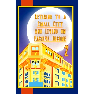 预订 Retiring to a Small City: And Living on Passive Income 2: 9798324949419