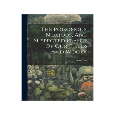 [预订]The Poisonous, Noxious, And Suspected Plants Of Our Fields And Woods 9781021431844