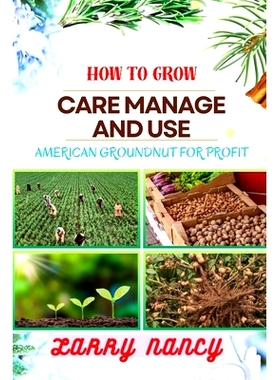 预订 How to Grow Care Manage and Use American Groundnut for Profit: One Touch Guide To Unleashing The Potential Of Ameri