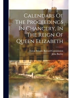 预订 Calendars Of The Proceedings In Chancery, In The Reign Of Queen Elizabeth: 9781021546906