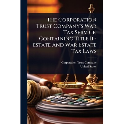 预订 The Corporation Trust Company’s War Tax Service, Containing Title Ii.-estate And War Estate Tax Laws 9781024827538