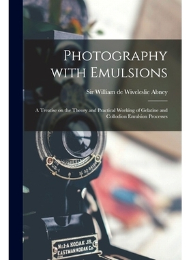 预订 Photography With Emulsions: a Treatise on the Theory and Practical Working of Gelatine and Collodion Emulsion Proce