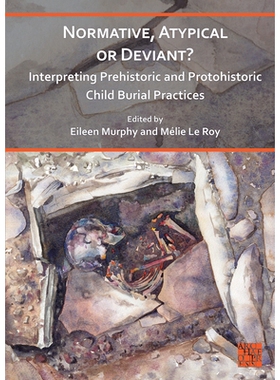 预订 Normative, Atypical or Deviant? Interpreting Prehistoric and Protohistoric Child Burial Practices 规范、非典型还是