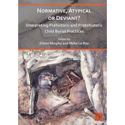 预订 Normative, Atypical or Deviant? Interpreting Prehistoric and Protohistoric Child Burial Practices 规范、非典型还是
