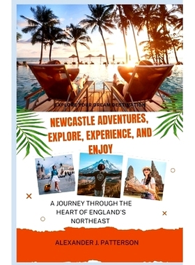 预订 Explore Your Dream Destination Newcastle Adventures, Explore, Experience, Enjoy: A Journey Through the Heart of Eng