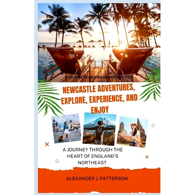 预订 Explore Your Dream Destination Newcastle Adventures, Explore, Experience, Enjoy: A Journey Through the Heart of Eng