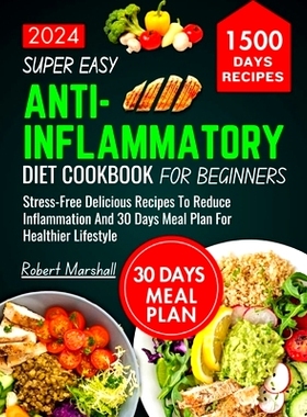 预订 Super Easy Anti-inflammatory Diet cookbook for beginners 2024: stress- free delicious recipes to reduce inflammatio