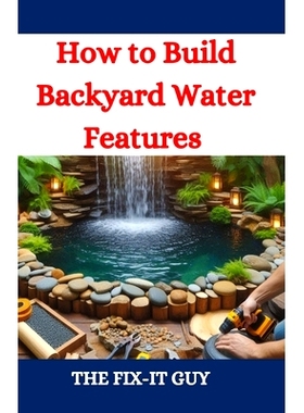 预订 How to Build Backyard Water Features: A DIY Guide to Designing, Installing, and Maintaining Beautiful Outdoor Aquas