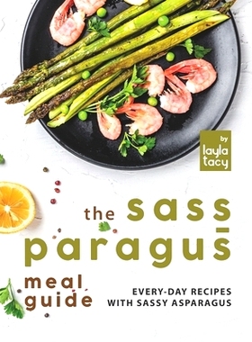 预订 The Sass-paragus Meal Guide: Every-Day Recipes with Sassy Asparagus: 9798477666256