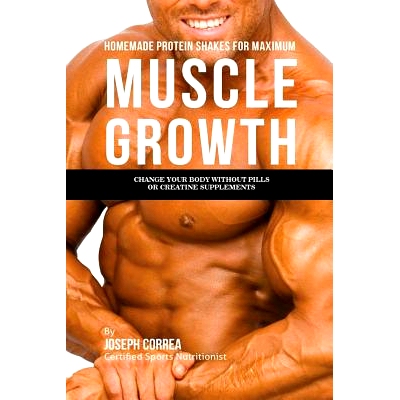 预订 Homemade Protein Shakes for Maximum Muscle Growth: Change Your Body without Pills or Creatine Supplements