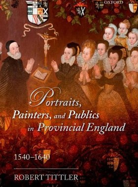 【预订】Portraits, Painters, and Publics in Provincial England 1540--1640