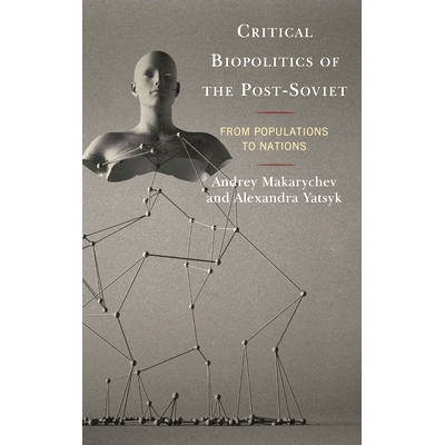 预订 Critical Biopolitics of the Post-Soviet: From Populations to Nations 后苏联的重要生物政治：从人口到民族: 9781498562