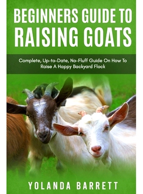 预订 Beginners Guide To Raising Goats: Complete, Up-to-Date, No-Fluff Guide On How To Raise A Happy Backyard Flock: 9798
