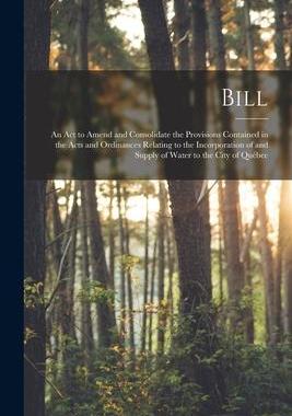 [预订]Bill [microform]: an Act to Amend and Consolidate the Provisions Contained in the Acts and Ordinance 9781015203518