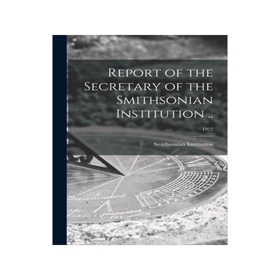 [预订]Report of the Secretary of the Smithsonian Institution ..; 1922 9781013587351