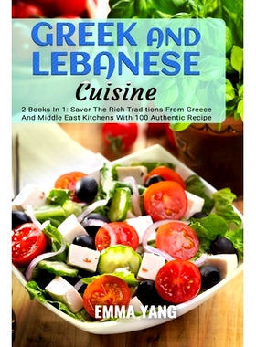 预订 Greek And Lebanese Cuisine: 2 Books In 1: Savor The Rich Traditions From Greece And Middle East Kitchens With 100 A