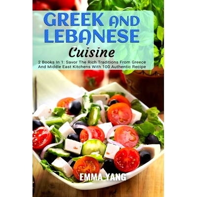 预订 Greek And Lebanese Cuisine: 2 Books In 1: Savor The Rich Traditions From Greece And Middle East Kitchens With 100 A