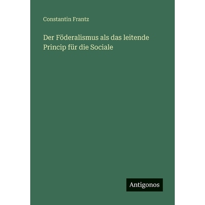 预订 Der Föderalismus als das leitende Princip für die Sociale: 9783386959452