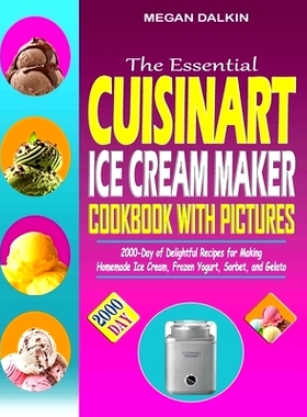 预订 The Essential Cuisinart Ice Cream Maker Cookbook with Pictures: 2000-Day of Delightful Recipes for Making Homemade