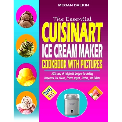 预订 The Essential Cuisinart Ice Cream Maker Cookbook with Pictures: 2000-Day of Delightful Recipes for Making Homemade