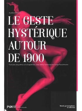 预订 Le geste hystérique autour de 1900 : formules de pathos à la Salpêtrière, chez Arthur Schnitzler et Trude Fleis