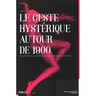 预订 Le geste hystérique autour de 1900 : formules de pathos à la Salpêtrière, chez Arthur Schnitzler et Trude Fleis