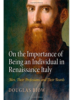 预订 On the Importance of Being an Individual in Renaissance Italy: Men, Their Professions, and Their Beards 论文艺复兴