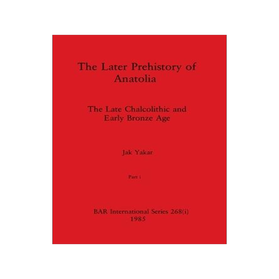 [预订]The Later Prehistory of Anatolia, Part i: The Late Chalcolithic and Early Bronze Age 9781407391274