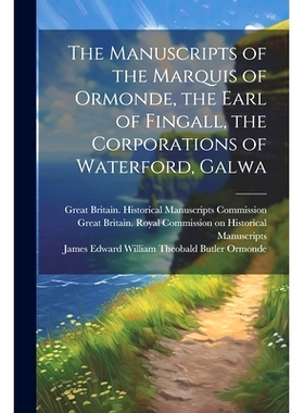 预订 The Manuscripts of the Marquis of Ormonde, the Earl of Fingall, the Corporations of Waterford, Galwa: 9781022165670