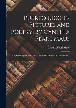 [预订]Puerto Rico in Pictures and Poetry, by Cynthia Pearl Maus; an Anthology of Beauty on America’s 