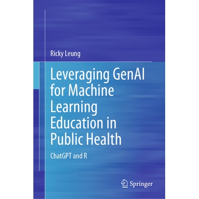 预订 Leveraging GenAI for Machine Learning Education in Public Health ChatGPT and R 利用生成式人工智能进行公共卫生领域的
