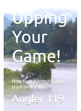 预订 Upping Your Game!: How to consistently catch trout on dry flies.: 9798379311605