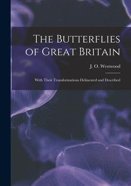 [预订]The Butterflies of Great Britain: With Their Transformations Delineated and Described 9781013523199
