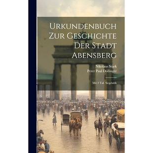 预订 Urkundenbuch Zur Geschichte Der Stadt Abensberg: Mit 2 Taf. Siegelabb: 9781019745229