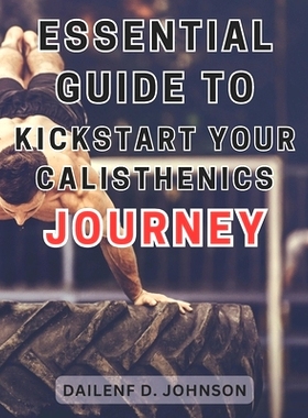 预订 Essential Guide to Kickstart Your Calisthenics Journey: Unleash the Potential of Bodyweight Exercises and Begin You