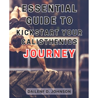 预订 Essential Guide to Kickstart Your Calisthenics Journey: Unleash the Potential of Bodyweight Exercises and Begin You