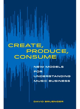 预订 Create, Produce, Consume: New Models for Understanding Music Business: 9780520303515