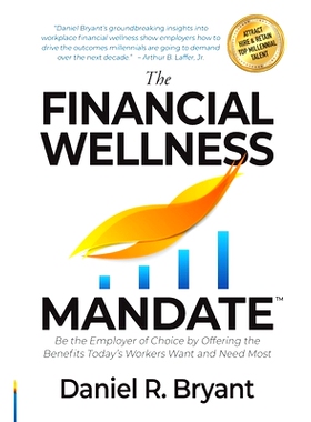 预订 The Financial Wellness Mandate: Be the Employer of Choice by Offering the Benefits Today’s Workers Want and Need M