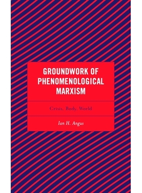 预订 Groundwork of Phenomenological Marxism: Crisis, Body, World 现象学马克思主义的基础：危机、身体、世界: 9781793640925